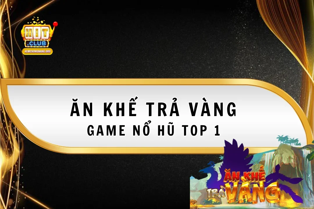 Ăn Khế Trả Vàng - Game Nổ Hũ Top 1 Tại Nhà Cái Hitclub Ăn Khế Trả Vàng – Game Nổ Hũ Top 1 Tại Nhà Cái Hitclub