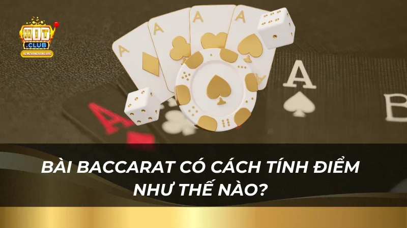Bài baccarat Là Gì? Hướng Dẫn Cách Chinh Phục Tại Hitclub Bài baccarat có cách tính điểm như thế nào?