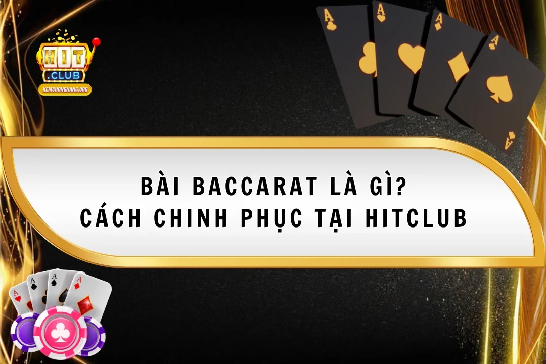 Bài baccarat Là Gì? Hướng Dẫn Cách Chinh Phục Tại Hitclub Bài baccarat Là Gì? Hướng Dẫn Cách Chinh Phục Tại Hitclub