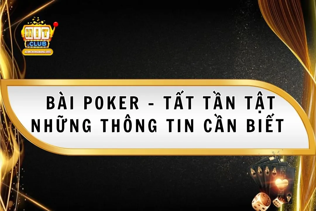 Bài Poker - Tất Tần Tật Những Thông Tin Cần Biết Cho Bet Thủ Bài Poker – Tất Tần Tật Những Thông Tin Cần Biết Cho Bet Thủ