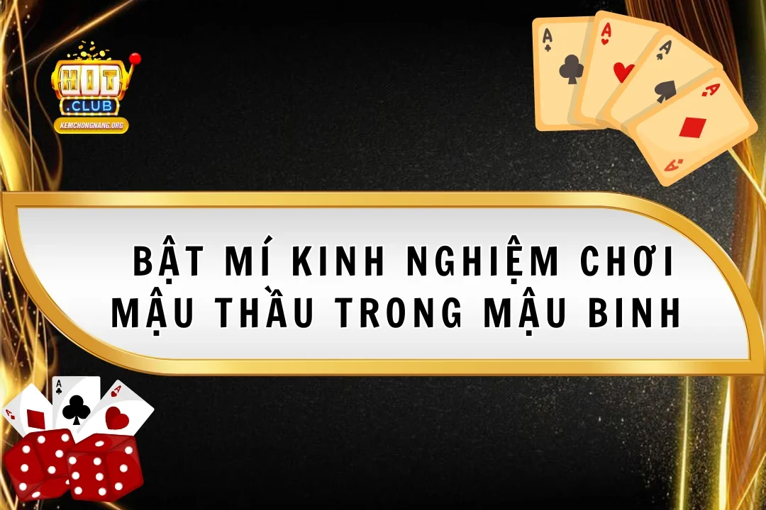 Bật Mí Kinh Nghiệm Chơi Mậu Thầu Trong Mậu Binh Cực Đỉnh Cao Bật Mí Kinh Nghiệm Chơi Mậu Thầu Trong Mậu Binh Cực Đỉnh Cao