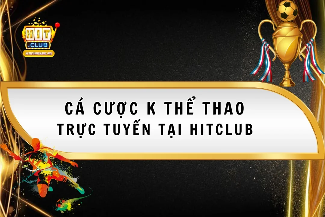 Cá Cược K Thể Thao Trực Tuyến Tại Hitclub Với Tỷ Lệ Hấp Dẫn Cá Cược K Thể Thao Trực Tuyến Tại Hitclub Với Tỷ Lệ Hấp Dẫn