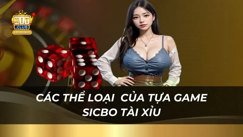 Sicbo Tài Xỉu Hitclub - Đặt Cược Cực Dễ, Thắng Cực Lớn Các thể loại cá cược của tựa game sicbo tài xỉu Hitclub