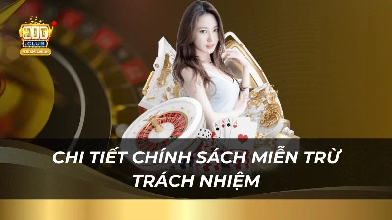 Miễn Trừ Trách Nhiệm Hitclub 2025 - Chính Sách An Toàn chi-tiet-chinh-sach-mien-tru-trach-nhiem