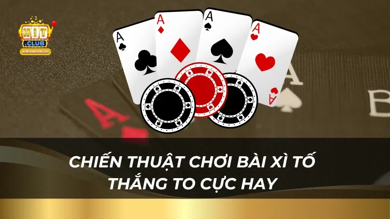 Chi Tiết Cách Chơi Bài Xì Tố Hitclub Thắng Lớn Mọi Đối Thủ Chiến thuật chơi bài Xì Tố thắng to cực hay