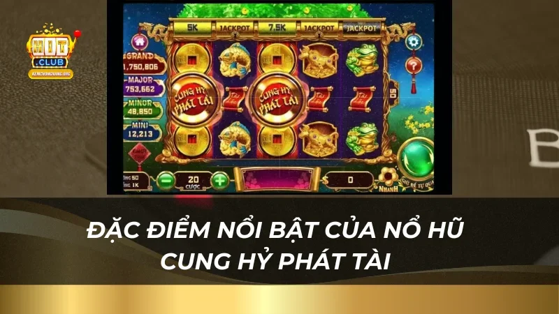 Nổ Hũ Cung Hỷ Phát Tài - Đánh Thức Tài Lộc Cùng Hitclub Đặc điểm nổi bật của nổ hũ Cung Hỷ Phát Tài