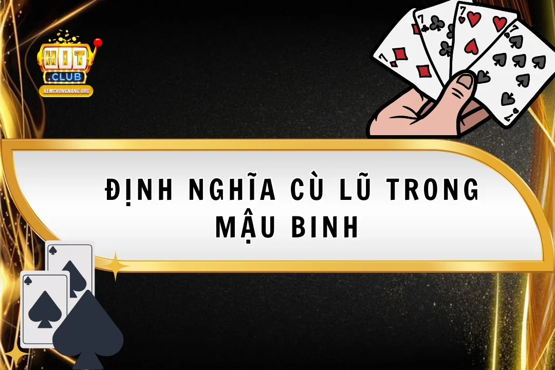 Định Nghĩa Cù Lũ Trong Mậu Binh, Giá Trị Và Kinh Nghiệm Chơi Định Nghĩa Cù Lũ Trong Mậu Binh, Giá Trị Và Kinh Nghiệm Chơi