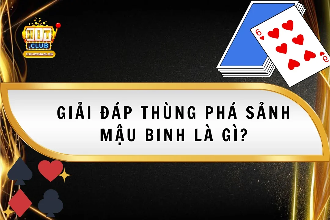 Giải Đáp Thùng Phá Sảnh Mậu Binh Là Gì Và Cơ Hội Thắng Lớn Giải Đáp Thùng Phá Sảnh Mậu Binh Là Gì Và Cơ Hội Thắng Lớn