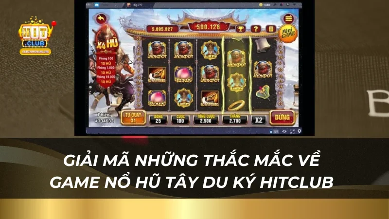 Thử Vận May Nổ Hũ Tây Du Ký 2025 - Quà Khủng Tại Hitclub Giải mã những thắc mắc về game nổ hũ Tây Du Ký Hitclub