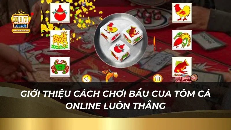 Mách Bạn Cách Chơi Bầu Cua Tôm Cá Online Luôn Thắng Dễ Dàng Giới thiệu cách chơi bầu cua tôm cá online luôn thắng