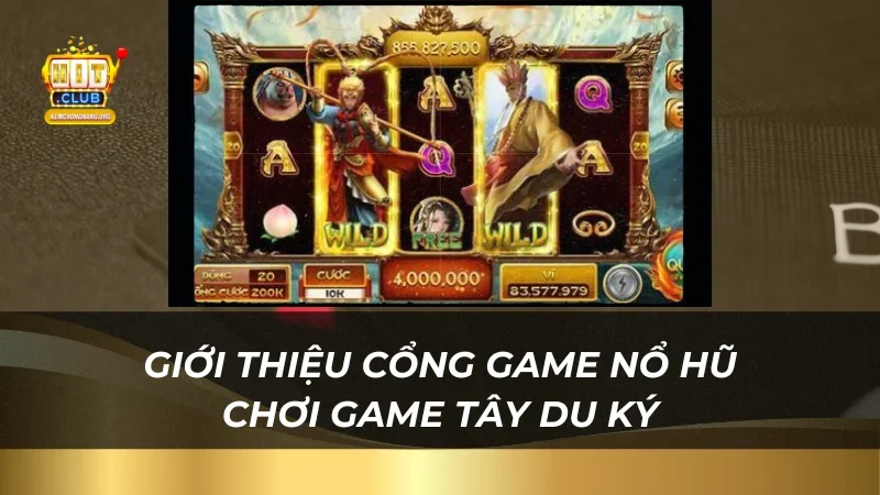 Thử Vận May Nổ Hũ Tây Du Ký 2025 - Quà Khủng Tại Hitclub Giới thiệu cổng game nổ hũ chơi game Tây Du Ký