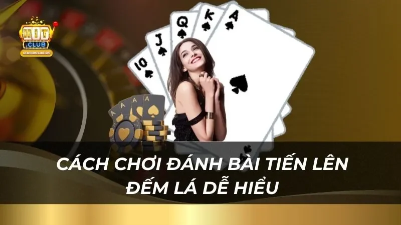 Tiến Lên Đếm Lá Hitclub 2025 Phần Thưởng Cực Sốc Hướng dẫn cách chơi đánh bài tiến lên đếm lá dễ hiểu nhất