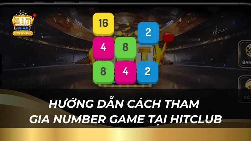 Number Game 2025 Tại Hitclub – Trải Nghiệm Cách Chơi Cực Dễ Hướng dẫn cách tham gia Number Game tại HitClub