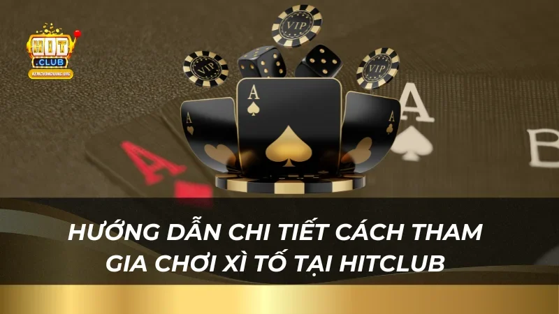 Chi Tiết Cách Chơi Bài Xì Tố Hitclub Thắng Lớn Mọi Đối Thủ Hướng dẫn chi tiết cách truy cập và tham gia chơi Xì Tố tại HitClub