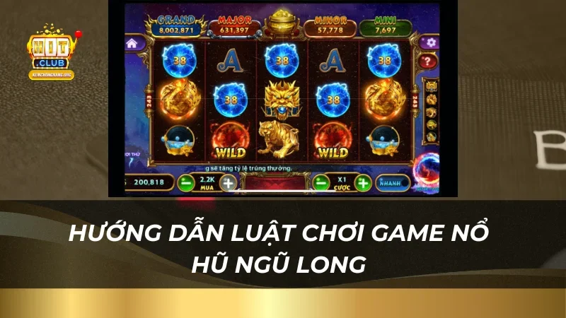 Kho Tàng Ngũ Long - Đặt Cược Dễ Dàng, Thắng Lớn Tại Hitclub Hướng dẫn luật chơi game nổ hũ ngũ long