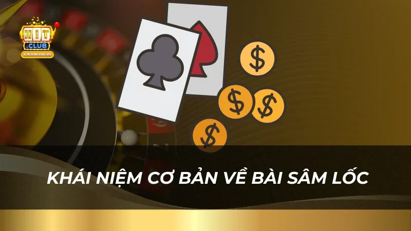Bài Sâm Lốc - Game Bài Trực Tuyến Ăn Khách Nhất Năm 2025 Khái niệm cơ bản về bài Sâm Lốc
