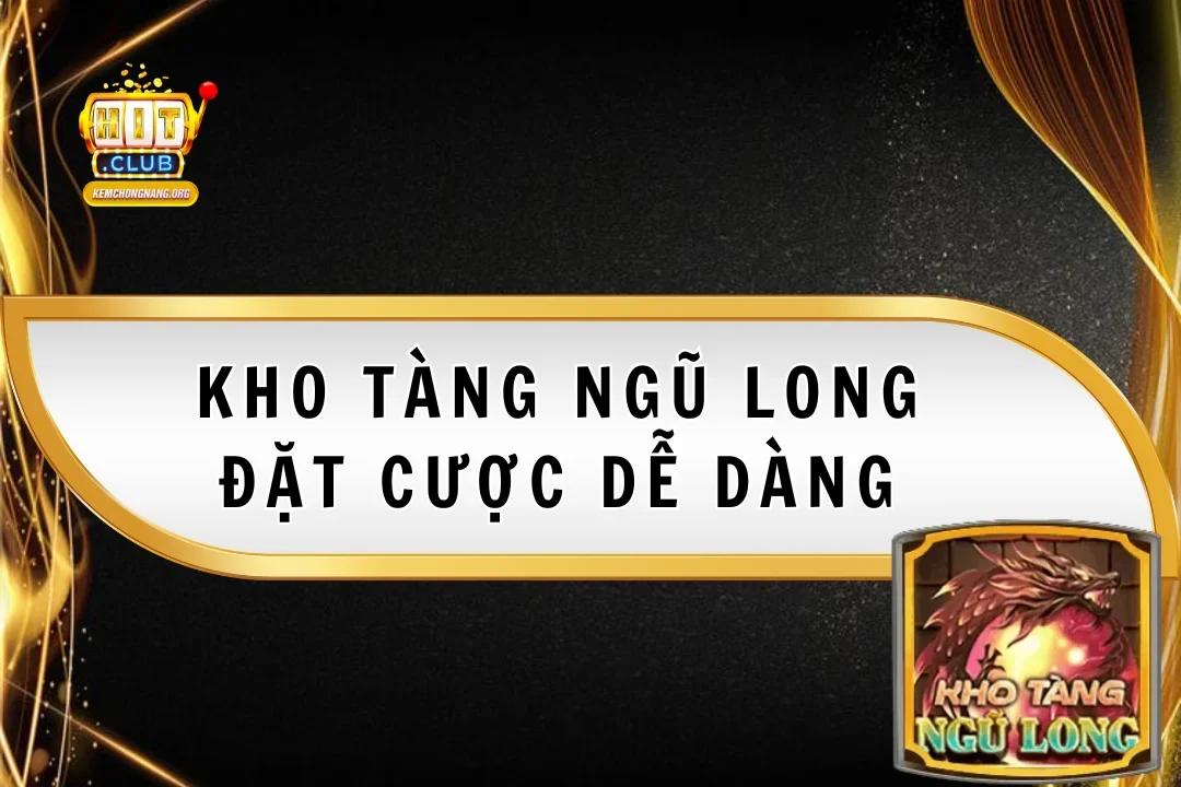 Kho Tàng Ngũ Long - Đặt Cược Dễ Dàng, Thắng Lớn Tại Hitclub Kho Tàng Ngũ Long – Đặt Cược Dễ Dàng, Thắng Lớn Tại Hitclub