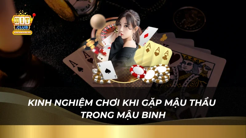 Bật Mí Kinh Nghiệm Chơi Mậu Thầu Trong Mậu Binh Cực Đỉnh Cao Kinh nghiệm chơi khi gặp mậu thầu trong mậu binh