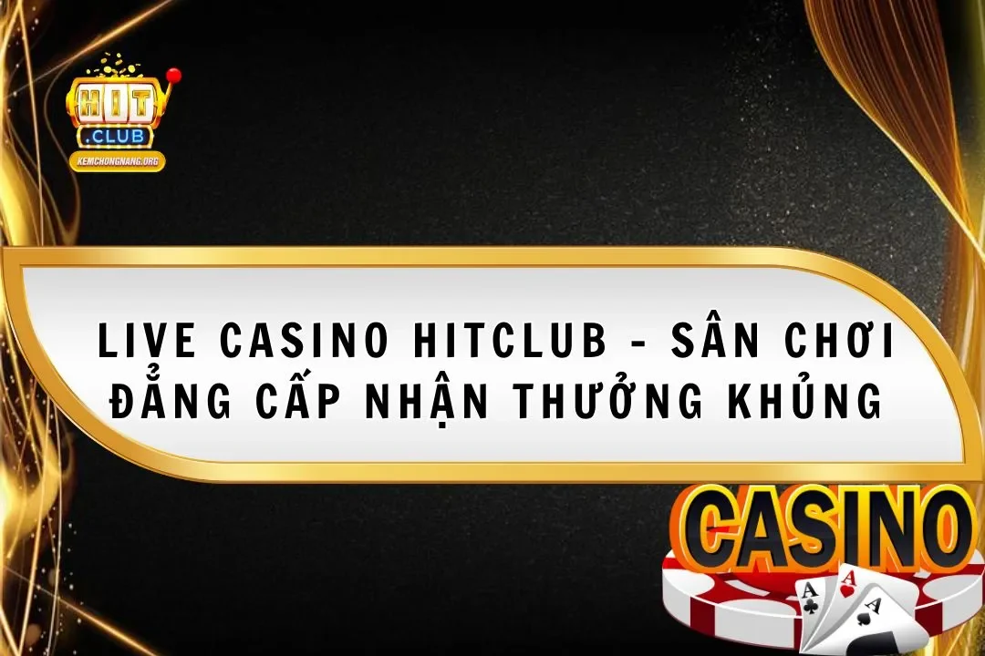 Live Casino Hitclub - Sân Chơi Đẳng Cấp 2025 Live Casino Hitclub – Sân Chơi Đẳng Cấp 2025