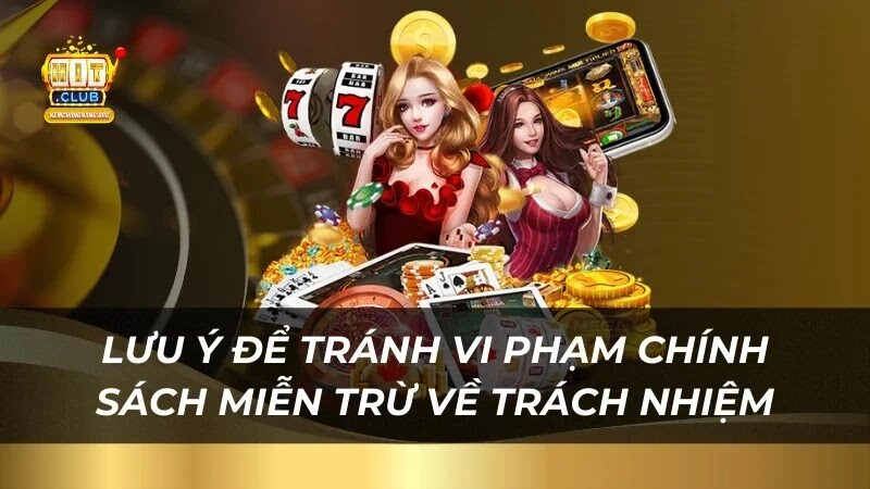 Miễn Trừ Trách Nhiệm Hitclub 2025 - Chính Sách An Toàn luu-y-chinh-sach-mien-tru