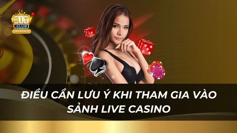 Live Casino Hitclub - Sân Chơi Đẳng Cấp 2025 Những điều cần lưu ý khi tham gia vào sảnh live casino