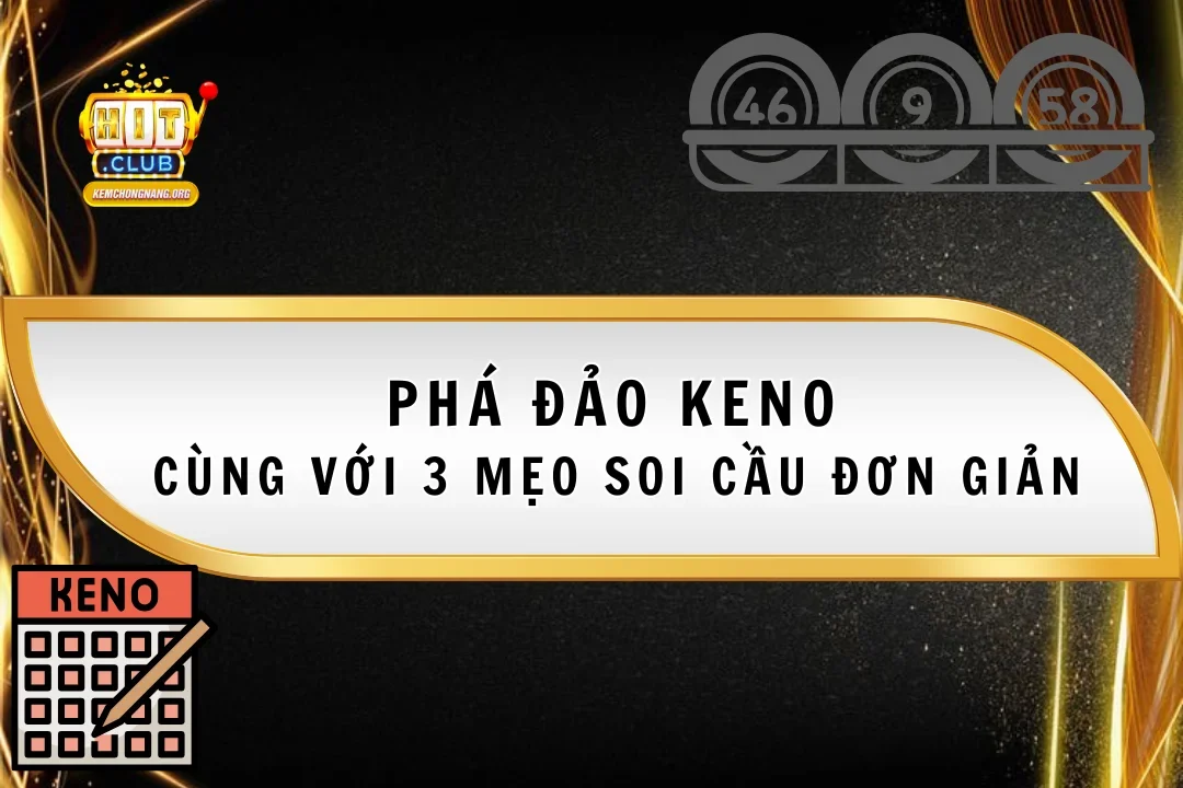 Phá Đảo Keno HitClub Cùng Với 3 Mẹo Soi Cầu Đơn Giản Hay Phá Đảo Keno HitClub Cùng Với 3 Mẹo Soi Cầu Đơn Giản Hay