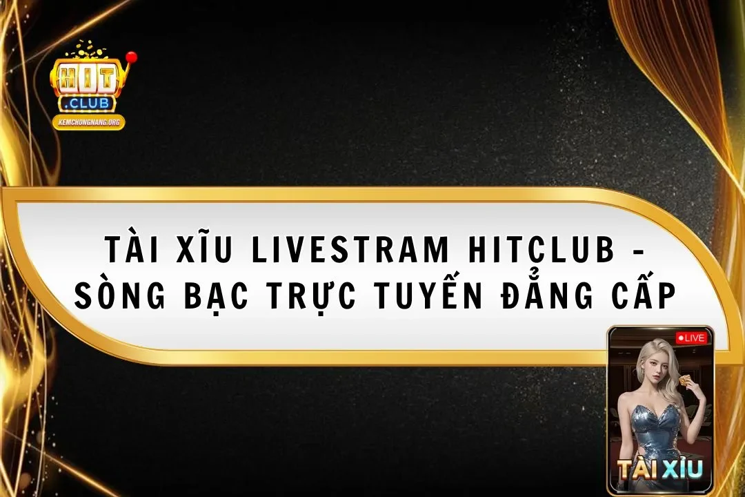 Tài Xĩu Livestram Hitclub - Sòng Bạc Trực Tuyến Đẳng Cấp Tài Xĩu Livestram Hitclub – Sòng Bạc Trực Tuyến Đẳng Cấp
