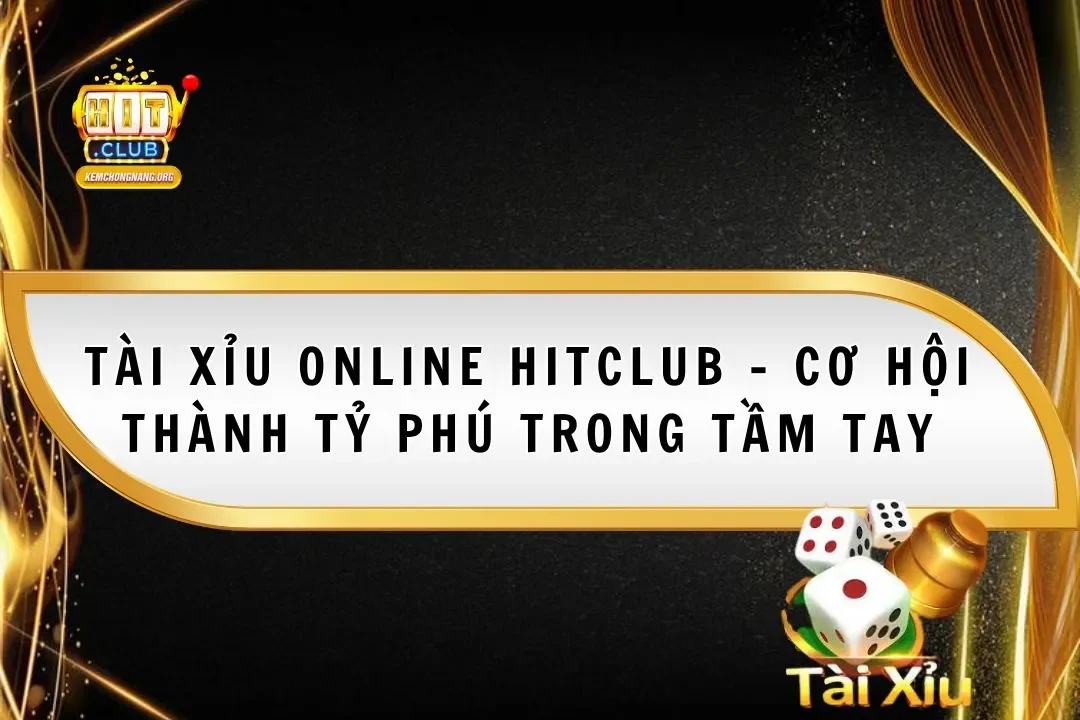 Tài Xỉu Online Hitclub - Cơ Hội Thành Tỷ Phú Trong Tầm Tay Tài Xỉu Online Hitclub – Cơ Hội Thành Tỷ Phú Trong Tầm Tay