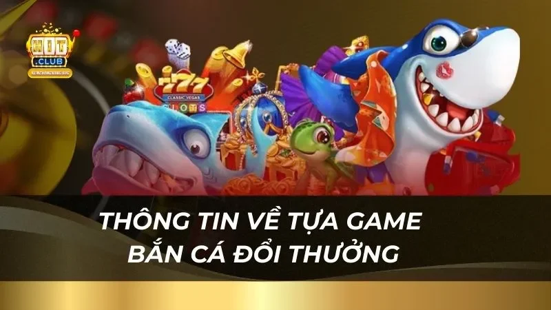 Bí Quyết Bắn Cá Đổi Thưởng Hitclub Vừa Chơi Vừa Trúng Thông tin về tựa game bắn cá đổi thưởng tại sảnh game