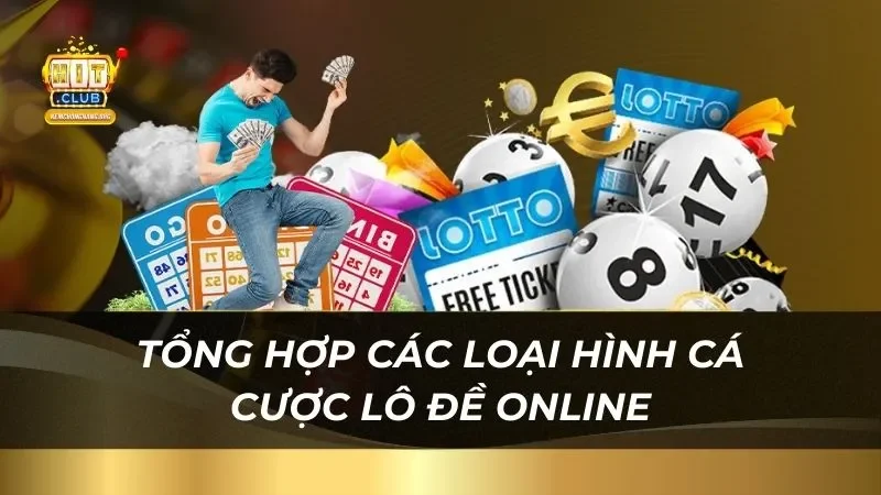 Chiến Thuật Chơi Lô Đề Online Trúng Thưởng Lớn Tại Hitclub Tổng hợp các loại hình cá cược lô đề online tại nhà cái