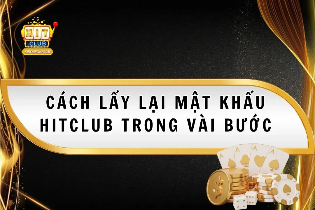 Cách Lấy Lại Mật Khẩu Hitclub 2025 Nhanh Chóng Cách Lấy Lại Mật Khẩu Hitclub 2025 Nhanh Chóng