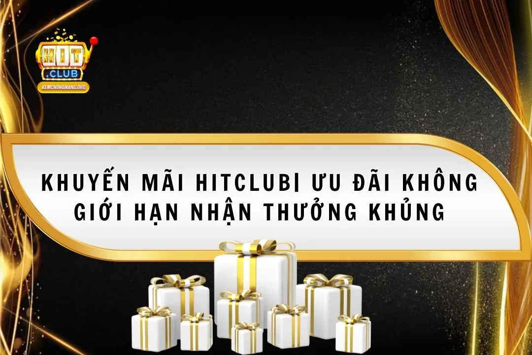 Khuyến Mãi Hitclub - Ưu Đãi Không Giới Hạn Nhận Thưởng Khủng Khuyến Mãi Hitclub – Ưu Đãi Không Giới Hạn Nhận Thưởng Khủng