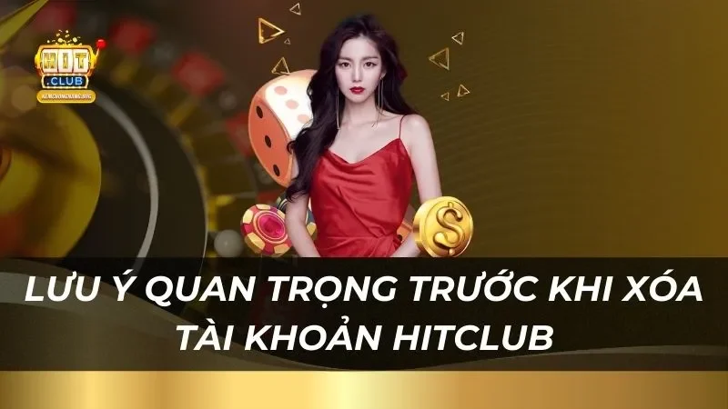 Hướng Dẫn Cách Xóa Tài Khoản Hitclub 2025 Nhanh Chóng mot-so-luu-y-quan-trong-truoc-khi-xoa-tai-khoan
