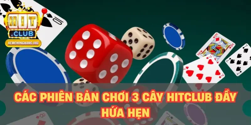 3 Cây HITCLUB - Hướng Dẫn Từ A-Z Cho Người Mới Tham Gia Các phiên bản chơi 3 cây HITCLUB đầy hứa hẹn