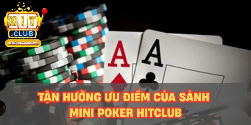 Mini Poker HITCLUB Có Gì Hot? Giải Mã Sảnh Game Đang Gây Sốt Tận hưởng ưu điểm của sảnh mini poker HITCLUB