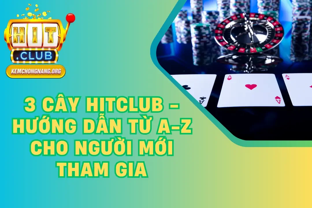 3 Cây HITCLUB – Hướng Dẫn Từ A-Z Cho Người Mới Tham Gia