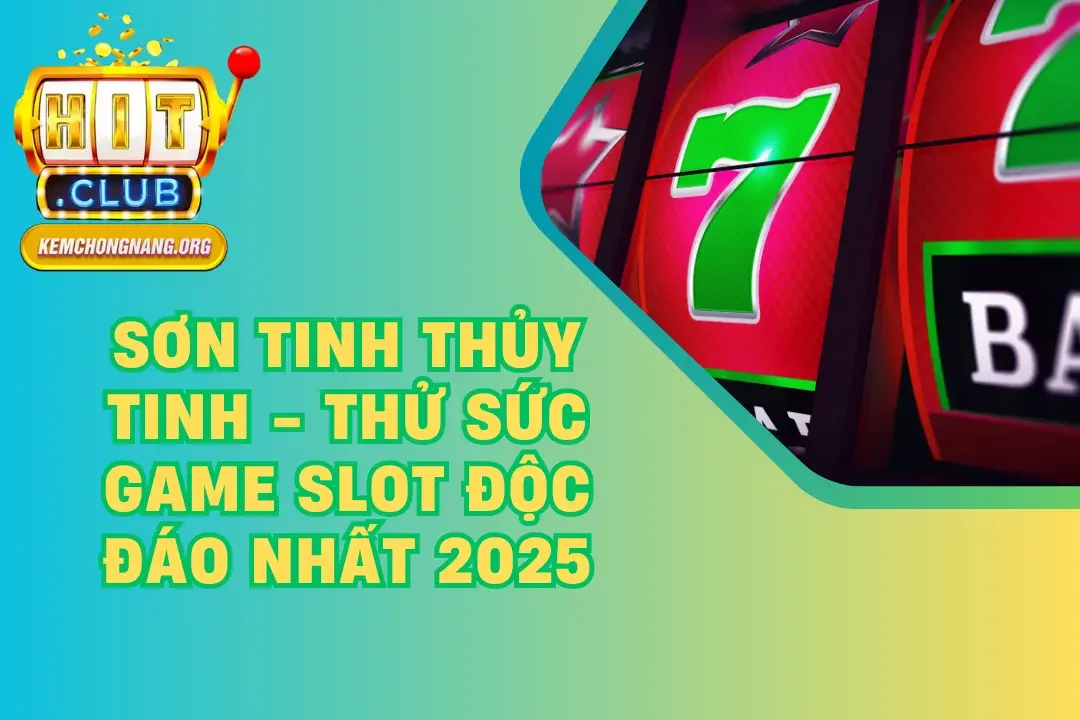 Sơn Tinh Thủy Tinh – Thử Sức Game Slot Độc Đáo Nhất 2025