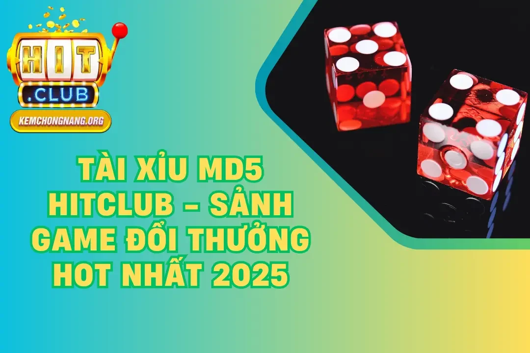 Tài Xỉu MD5 HITCLUB – Sảnh Game Đổi Thưởng Hot Nhất 2025