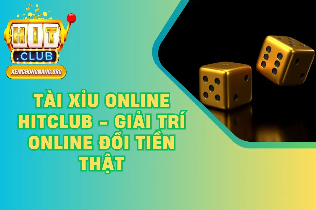 Tài Xỉu Online HITCLUB – Giải Trí Online Đổi Tiền Thật